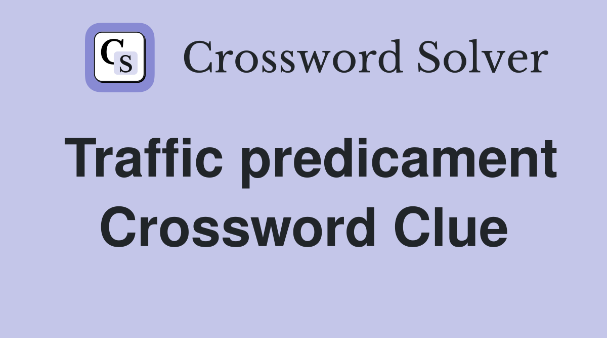 Traffic predicament Crossword Clue