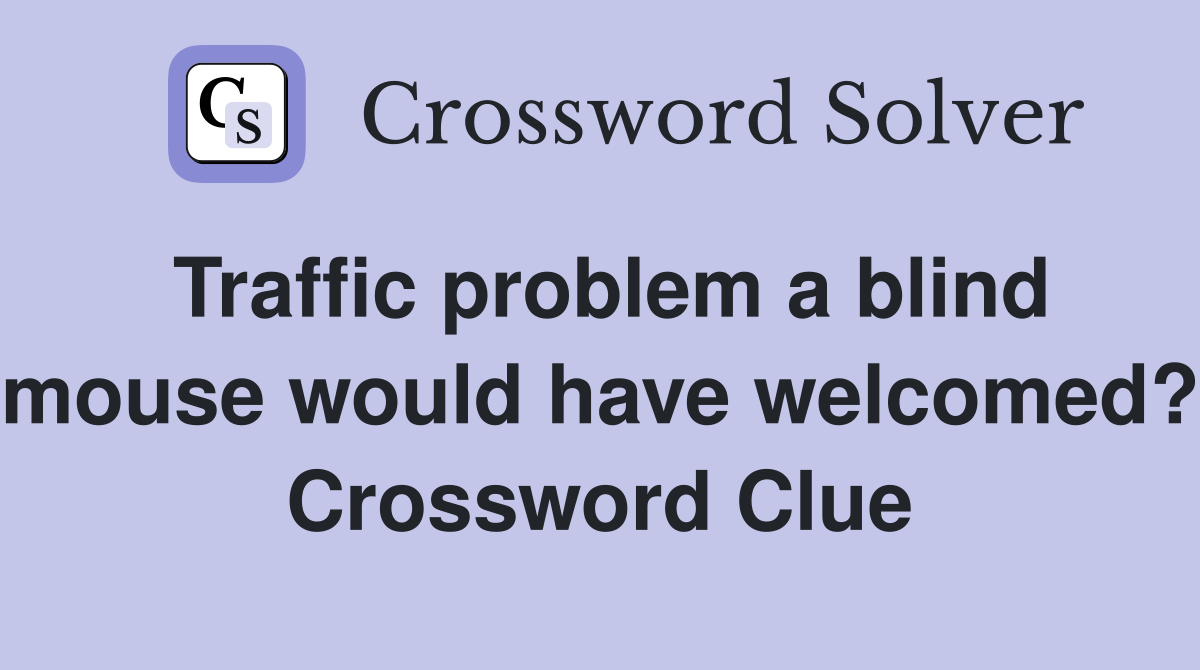 Traffic problem a blind mouse would have welcomed? Crossword Clue