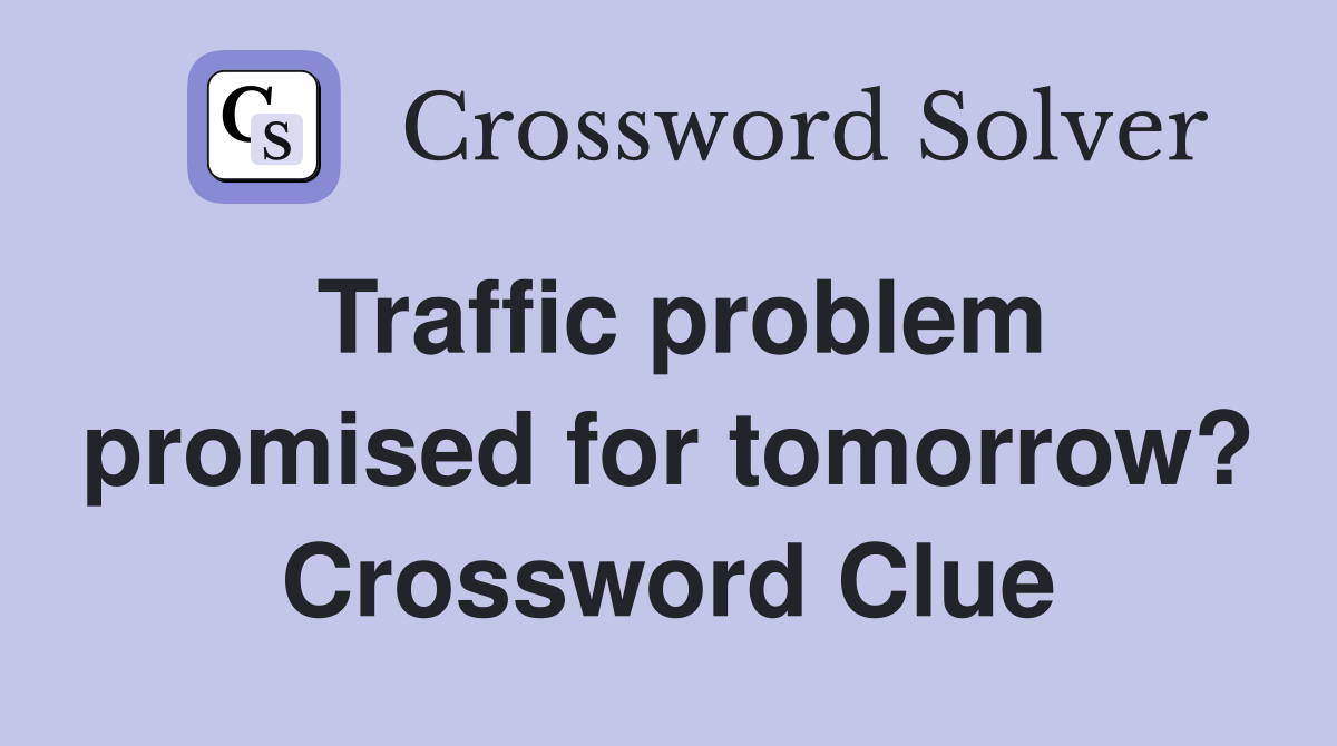 Traffic problem promised for tomorrow? Crossword Clue