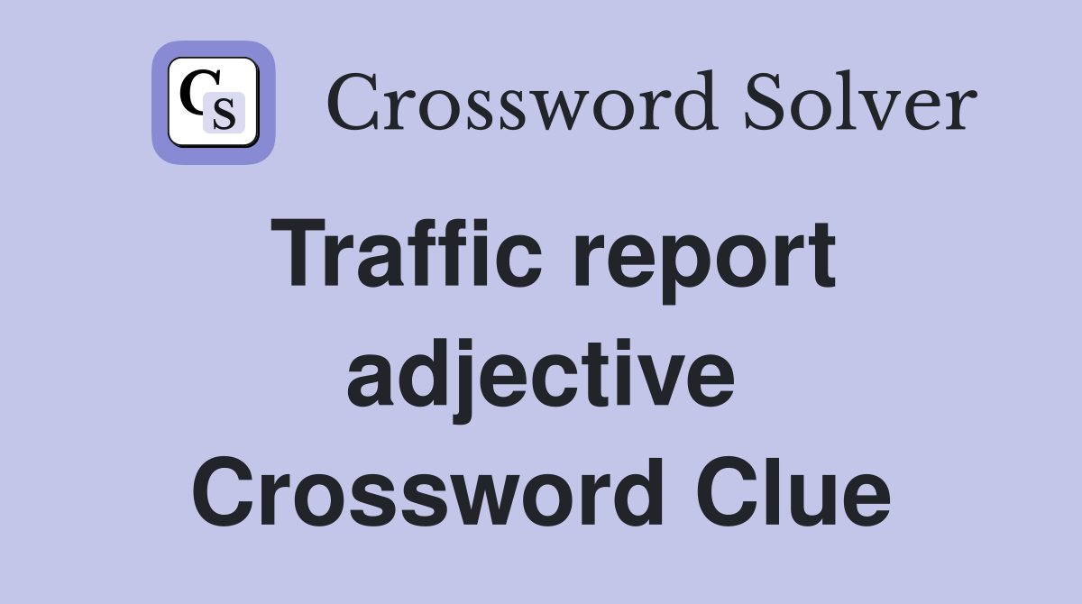 Traffic report adjective Crossword Clue