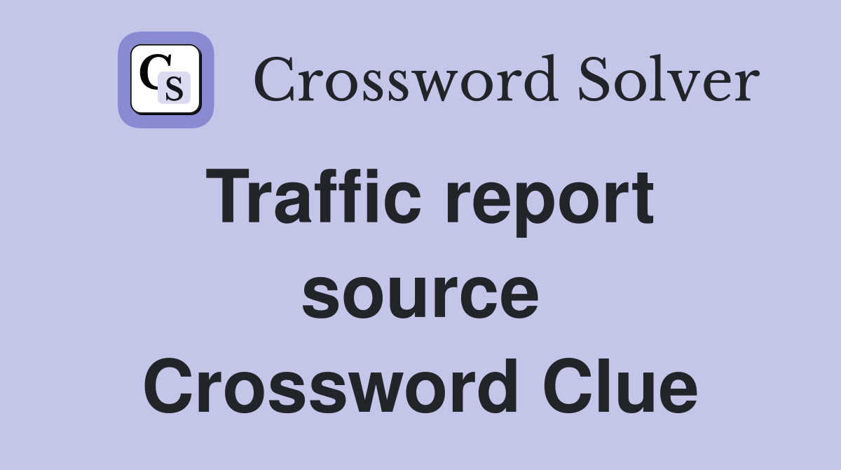 Traffic report source Crossword Clue
