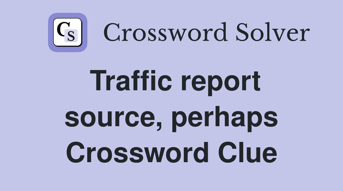 Traffic report source, perhaps Crossword Clue