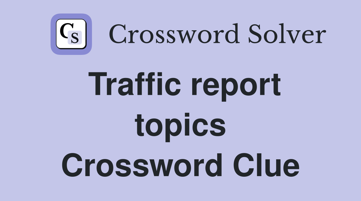 Traffic report topics Crossword Clue