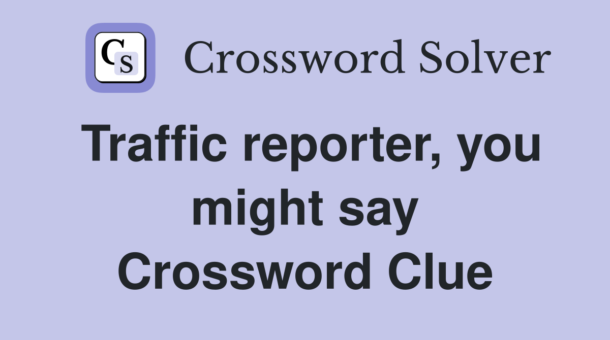 Traffic reporter, you might say Crossword Clue