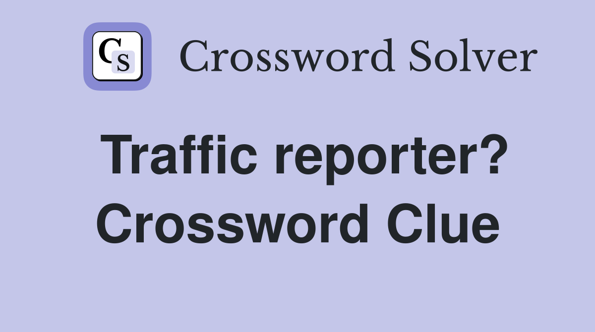 Traffic reporter? Crossword Clue