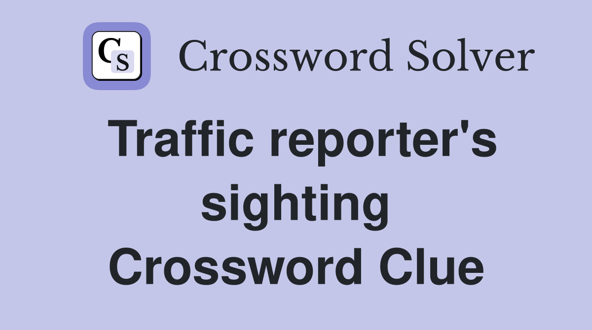 Traffic reporter's sighting Crossword Clue
