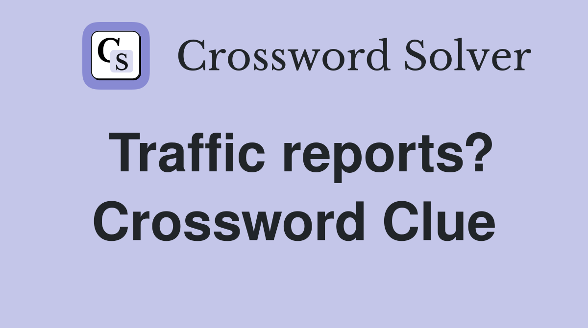 Traffic reports? Crossword Clue