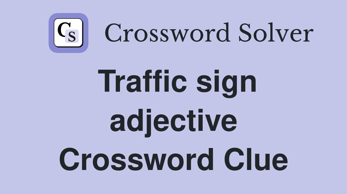 Traffic sign adjective Crossword Clue