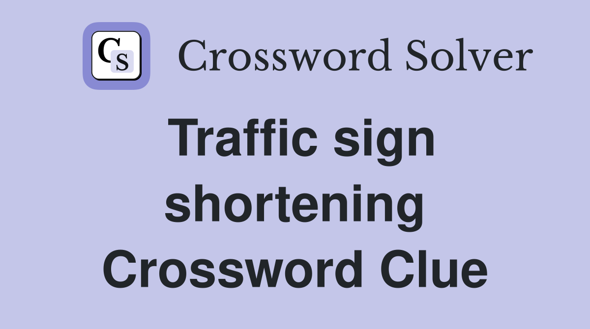 Traffic sign shortening Crossword Clue
