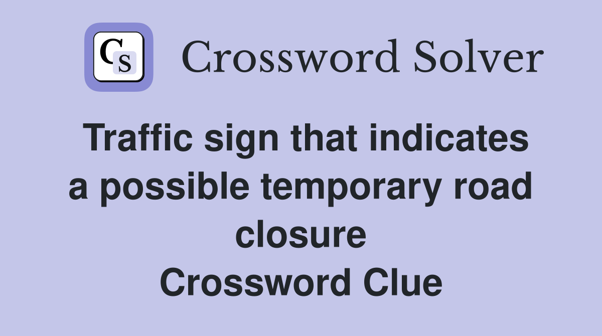 Traffic sign that indicates a possible temporary road closure Crossword Clue