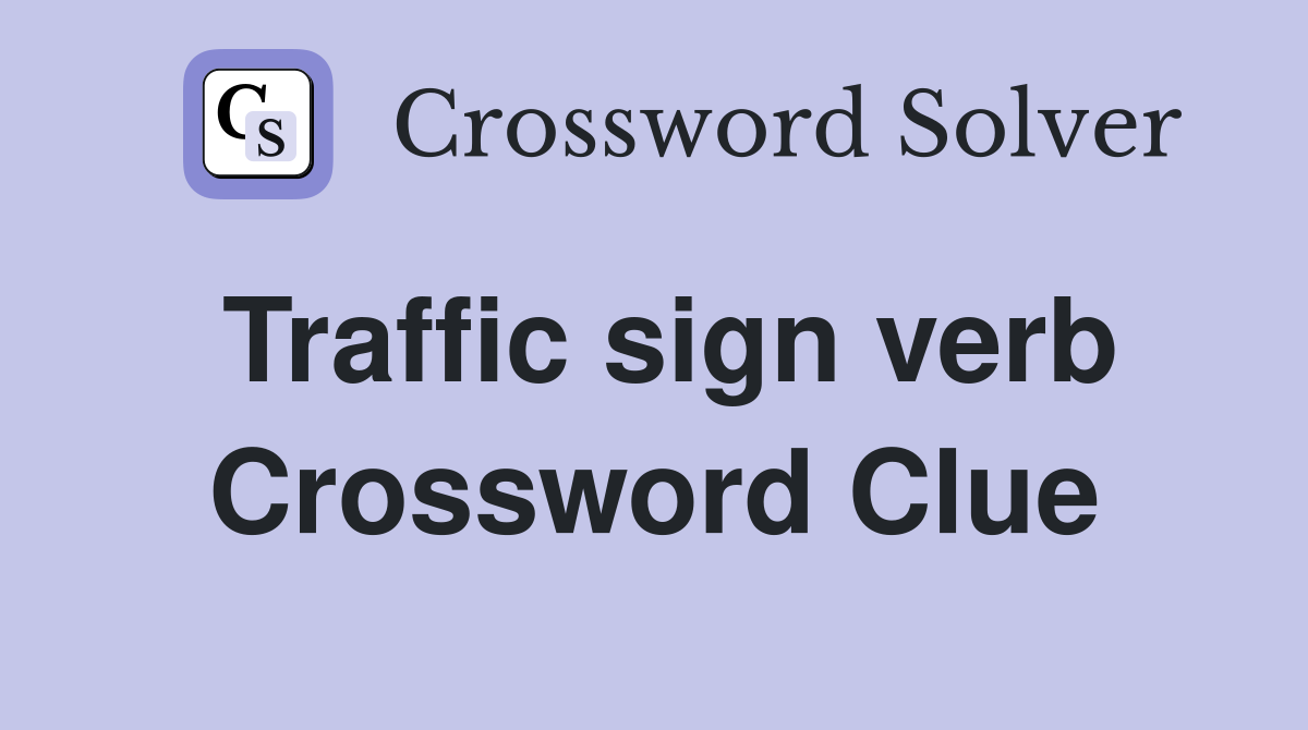 Traffic sign verb Crossword Clue