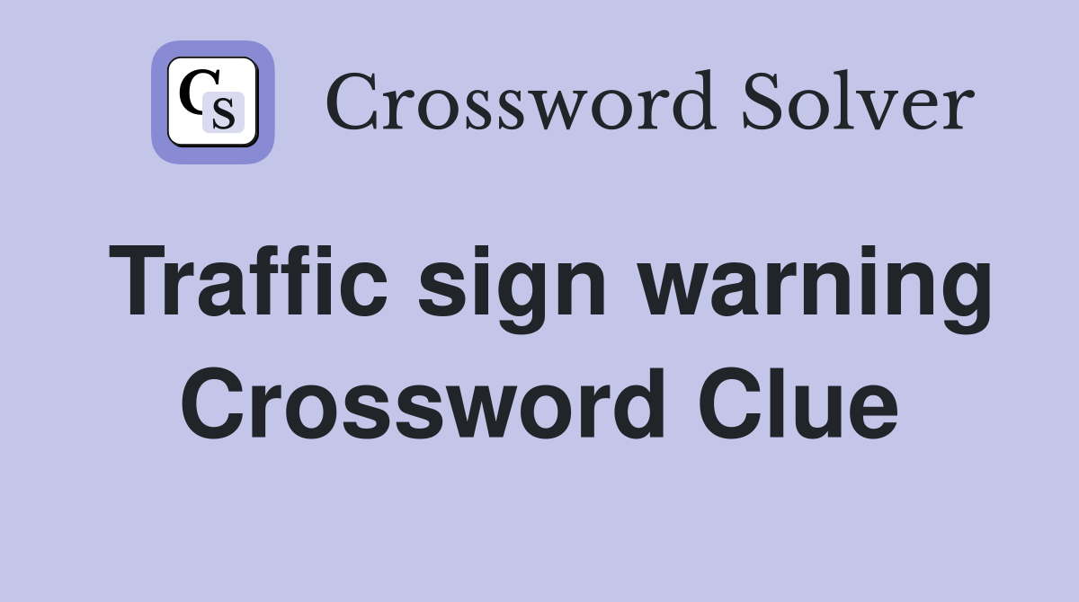 Traffic sign warning Crossword Clue
