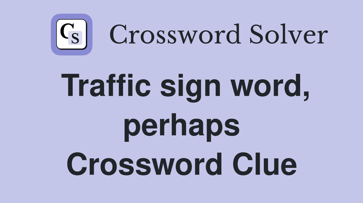 Traffic sign word, perhaps Crossword Clue