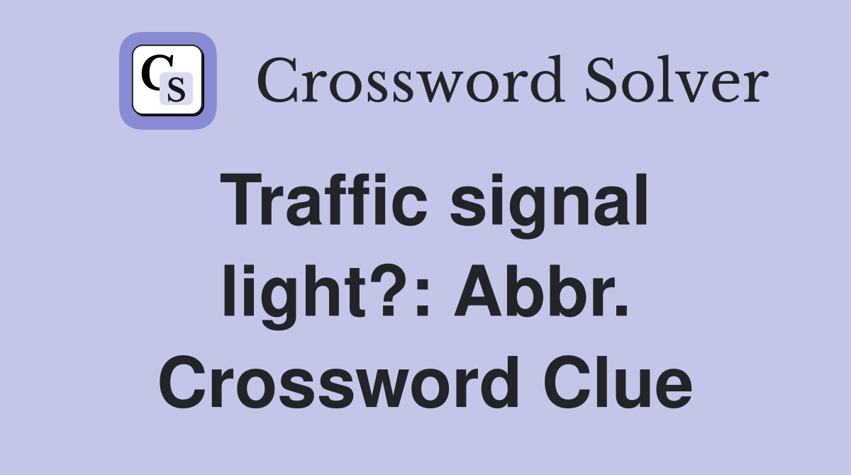 Traffic signal light?: Abbr. Crossword Clue