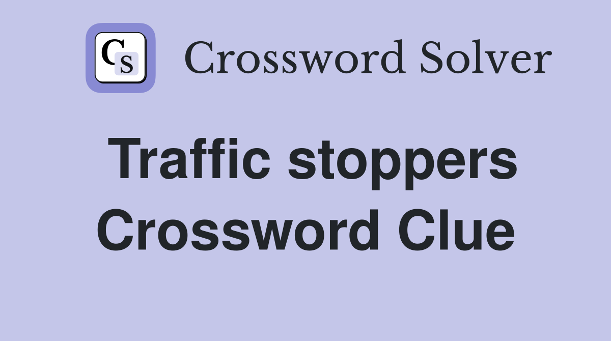 Traffic stoppers Crossword Clue