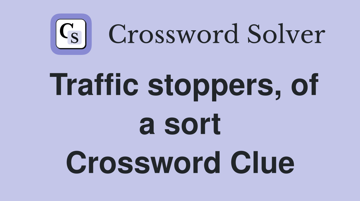 Traffic stoppers, of a sort Crossword Clue