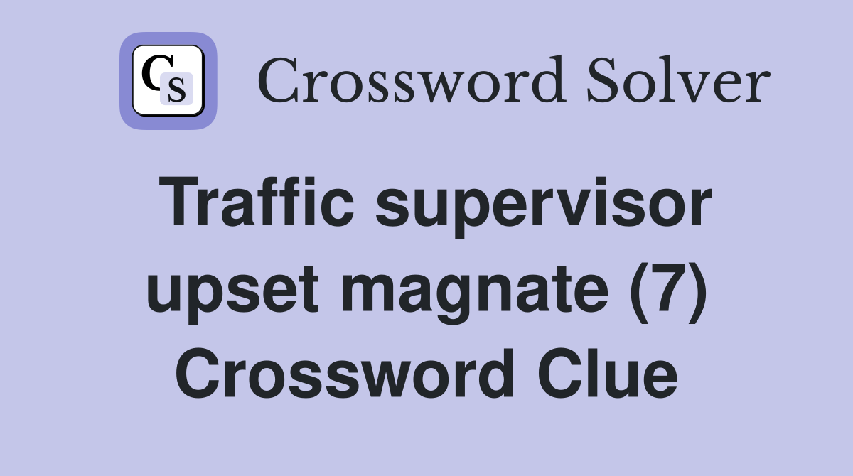 Traffic supervisor upset magnate (7) Crossword Clue
