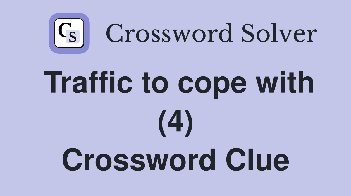 Traffic to cope with (4) Crossword Clue