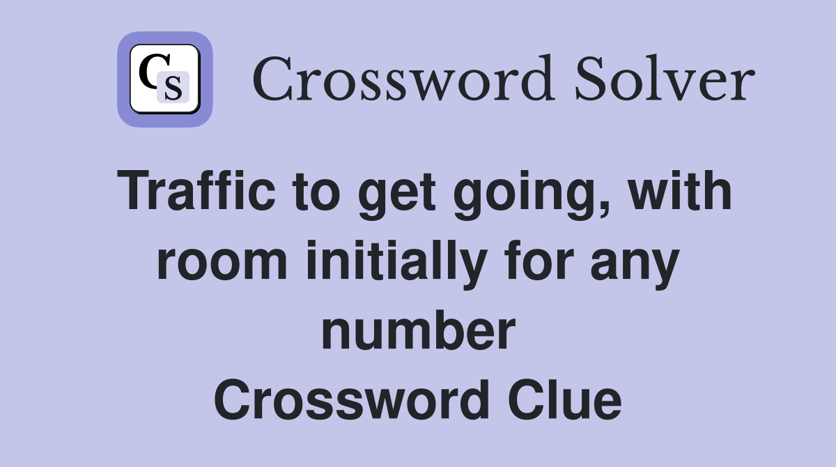 Traffic to get going, with room initially for any number Crossword Clue