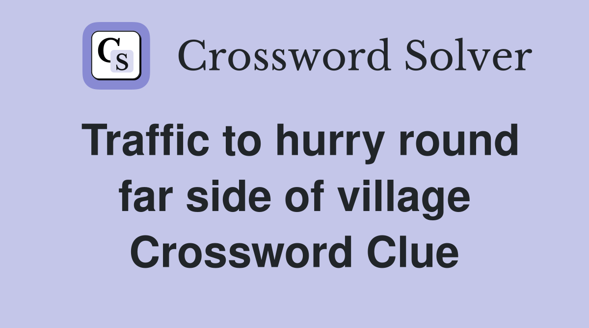 Traffic to hurry round far side of village Crossword Clue