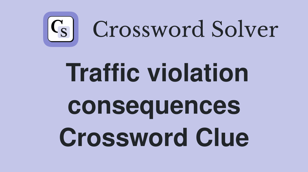 Traffic violation consequences Crossword Clue