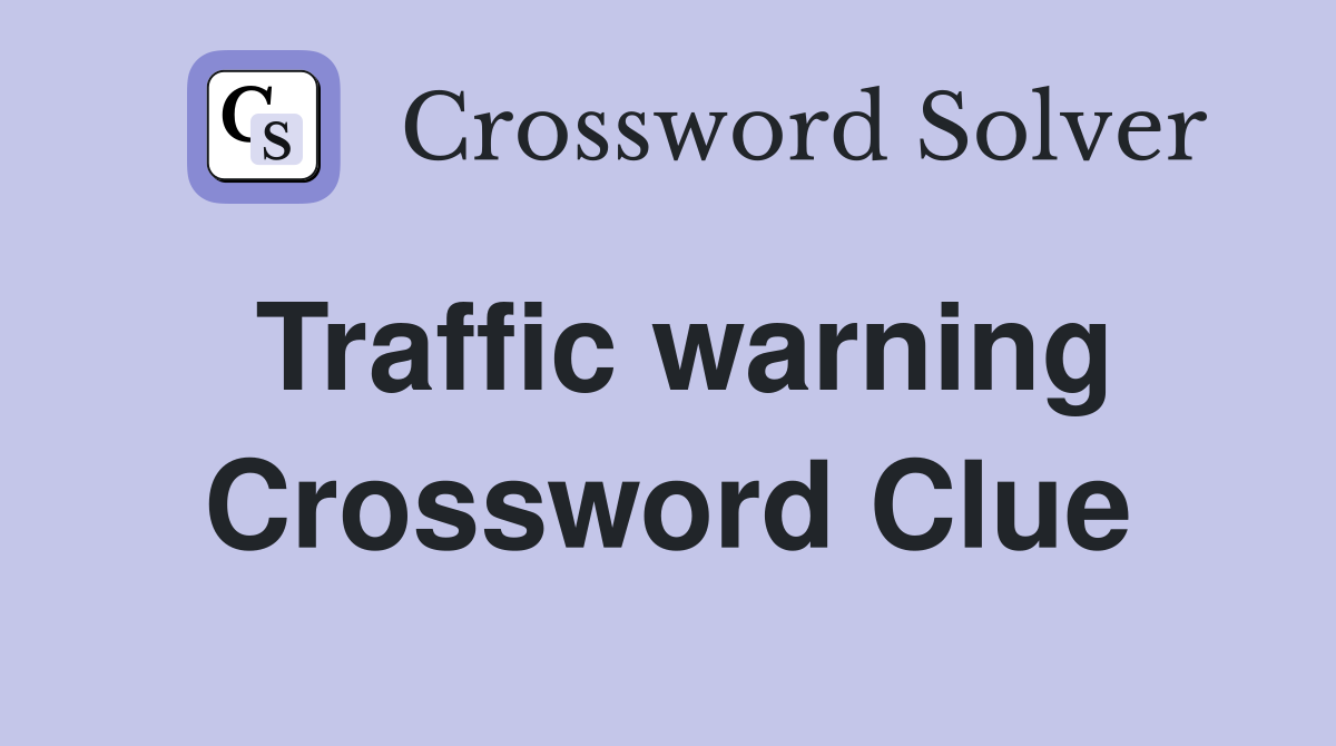 Traffic warning Crossword Clue
