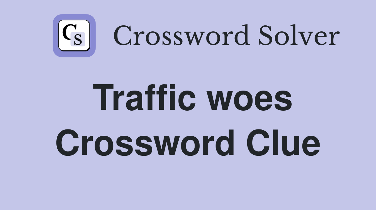 Traffic woes Crossword Clue
