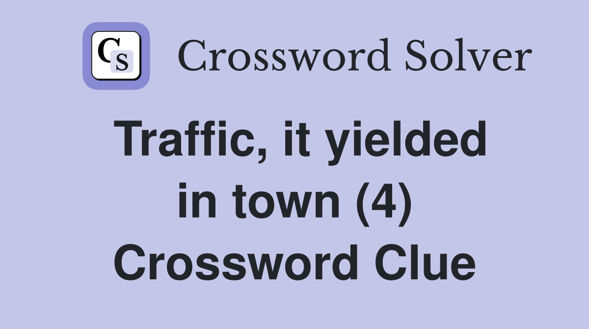 Traffic, it yielded in town (4) Crossword Clue
