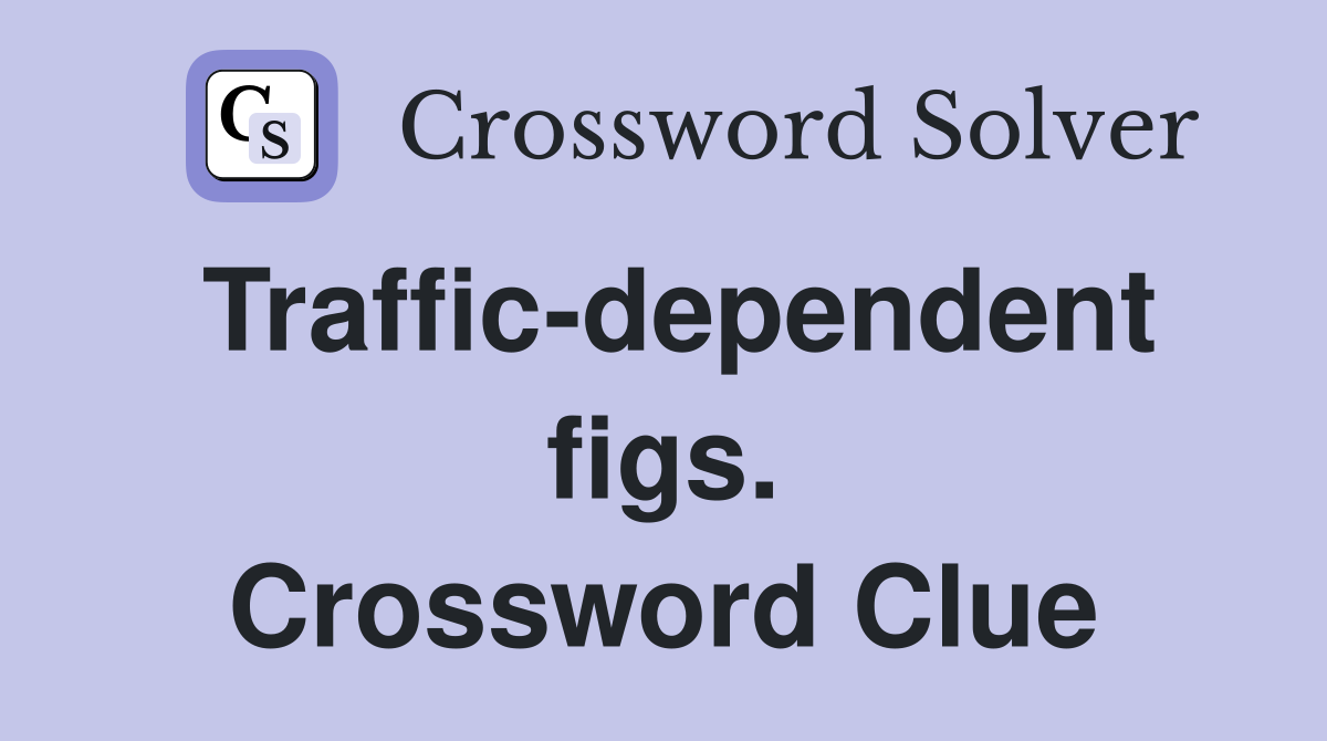 Traffic-dependent figs. Crossword Clue