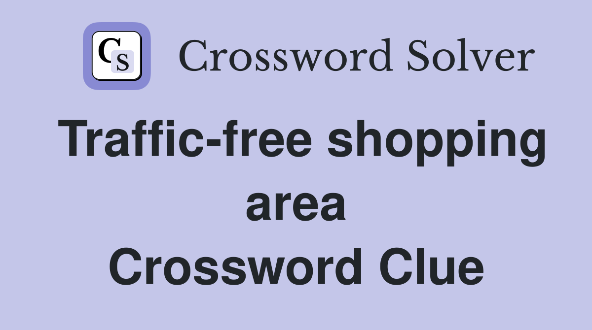 Traffic-free shopping area Crossword Clue