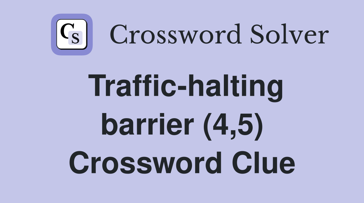 Traffic-halting barrier (4,5) Crossword Clue