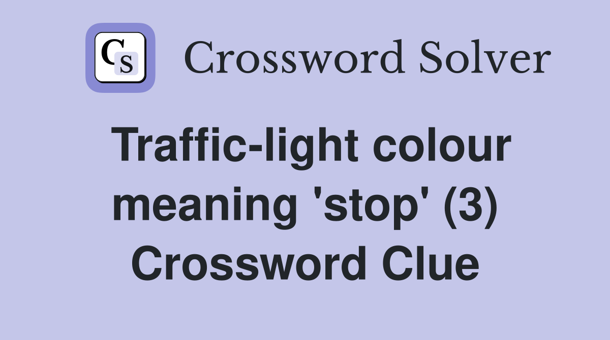 Traffic-light colour meaning 'stop' (3) Crossword Clue