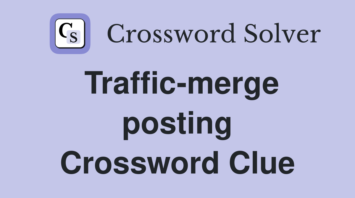 Traffic-merge posting Crossword Clue