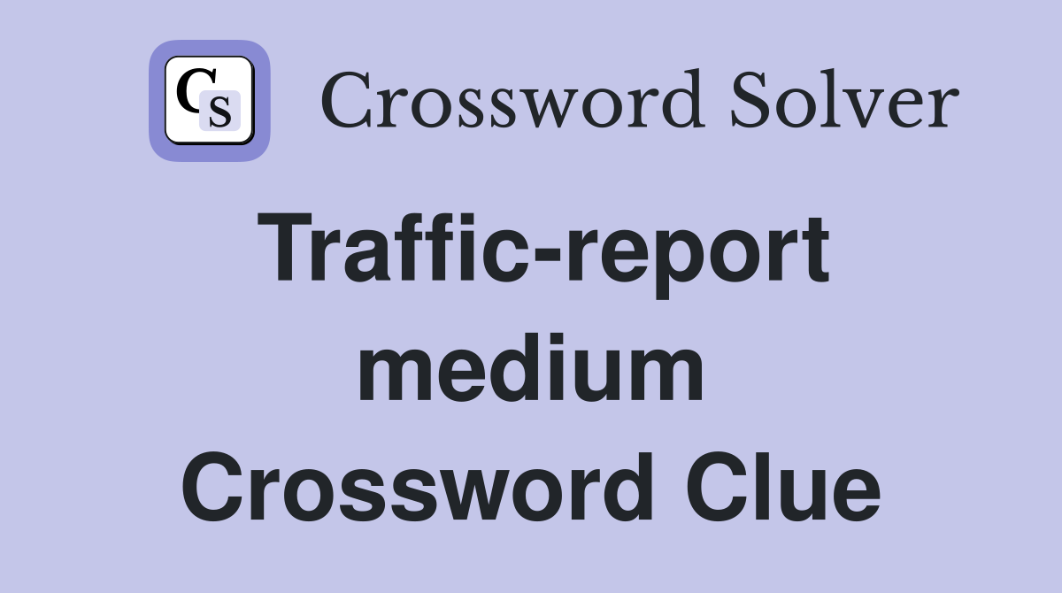Traffic-report medium Crossword Clue