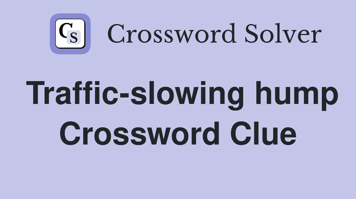 Traffic-slowing hump Crossword Clue