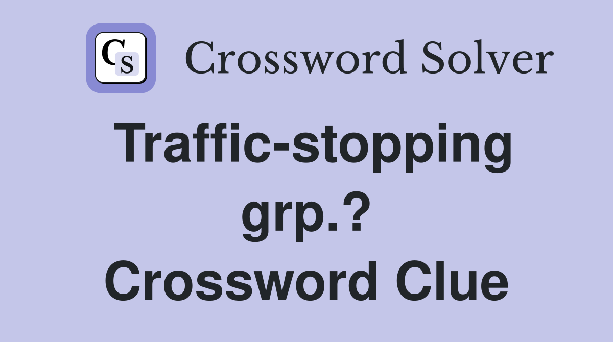 Traffic-stopping grp.? Crossword Clue