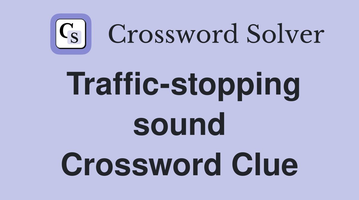 Traffic-stopping sound Crossword Clue