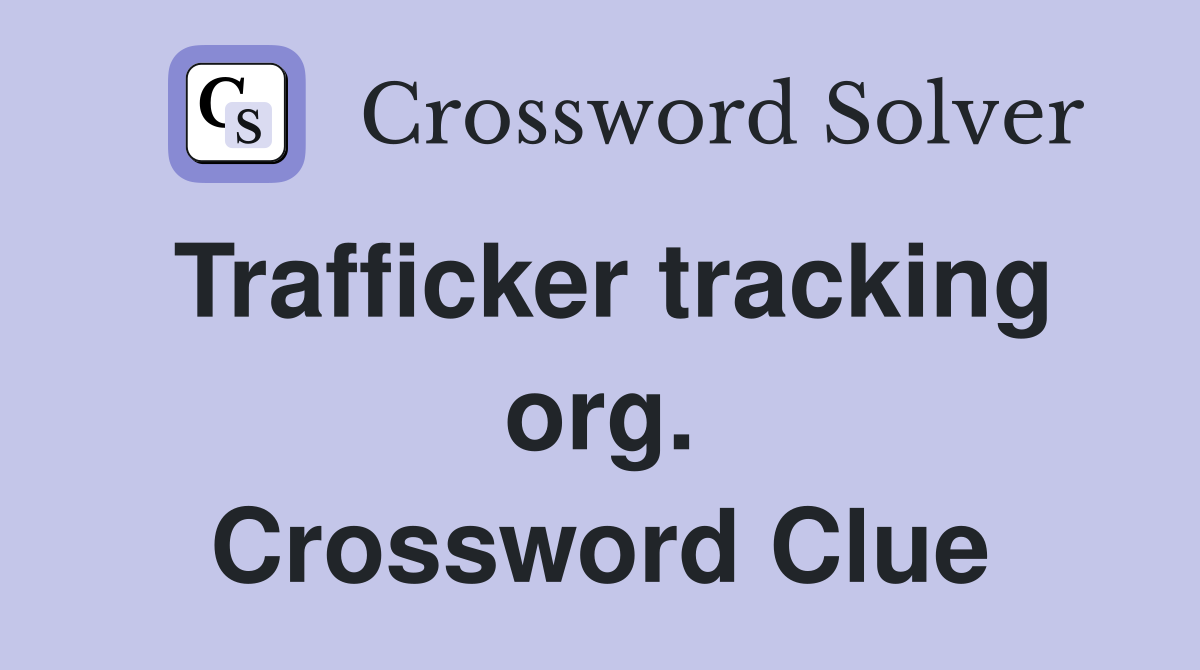 Trafficker tracking org. Crossword Clue