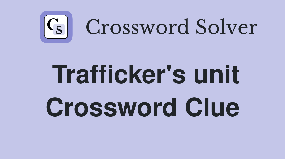 Trafficker's unit Crossword Clue