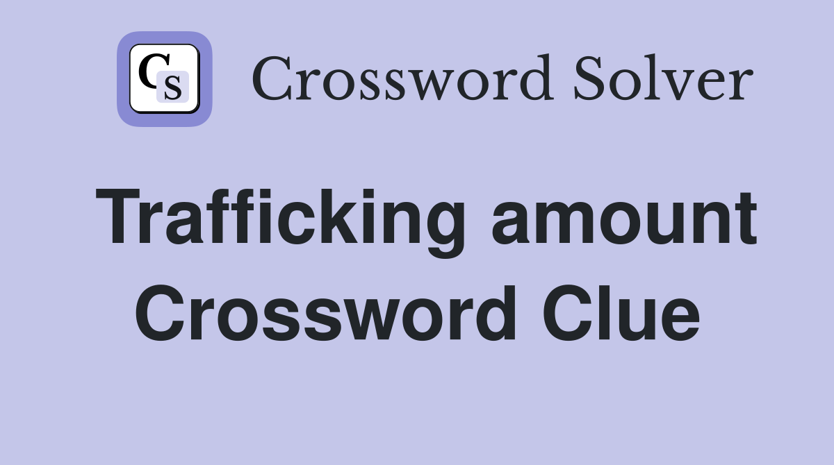 Trafficking amount Crossword Clue