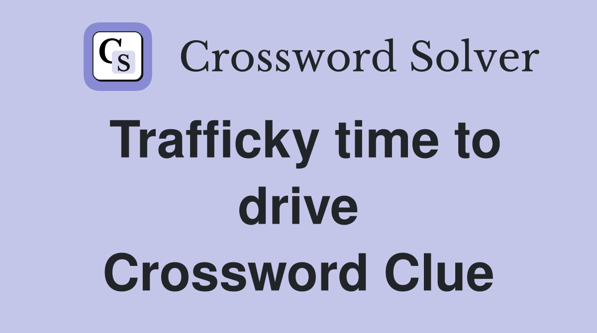 Trafficky time to drive Crossword Clue
