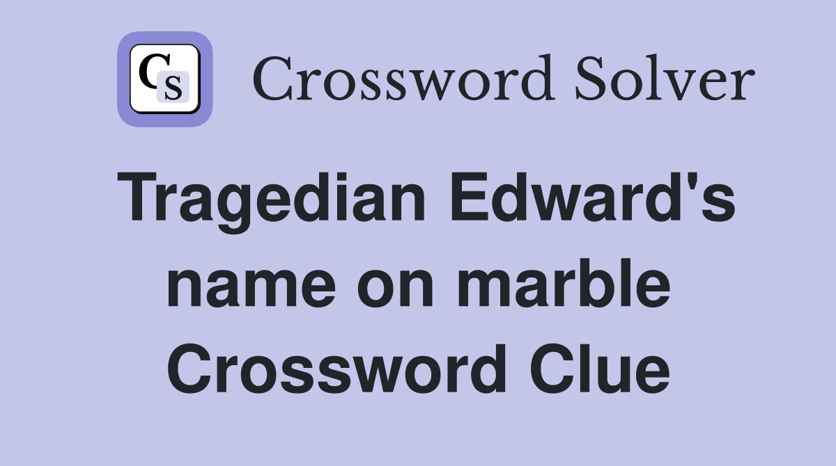 Tragedian Edward's name on marble Crossword Clue