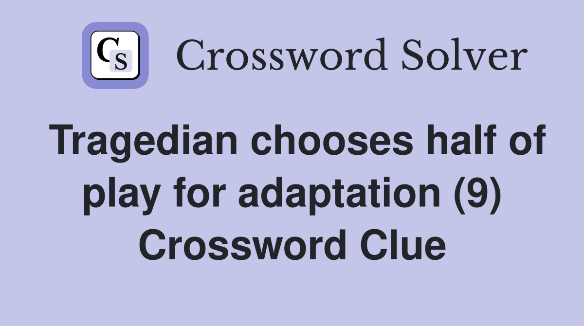Tragedian chooses half of play for adaptation (9) Crossword Clue