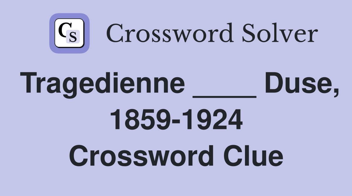 Tragedienne ____ Duse, 1859-1924 Crossword Clue