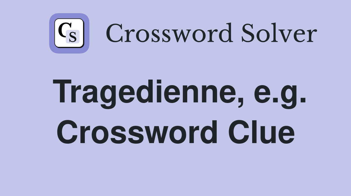 Tragedienne, e.g. Crossword Clue