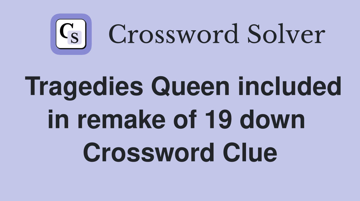Tragedies Queen included in remake of 19 down  Crossword Clue