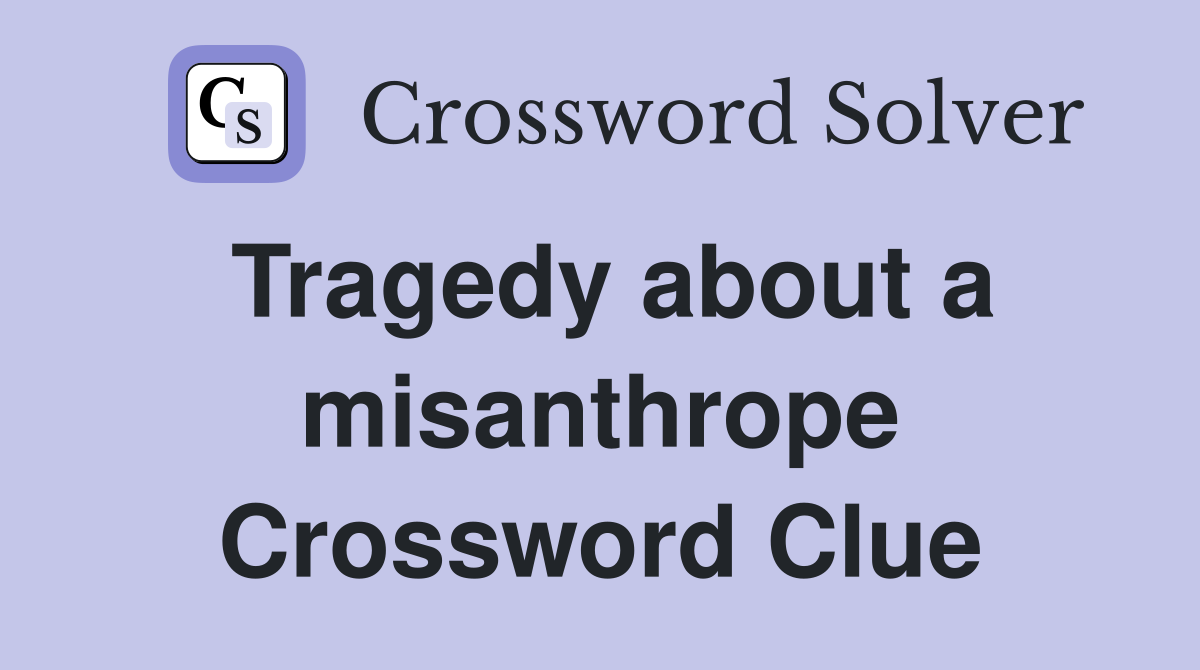 Tragedy about a misanthrope Crossword Clue