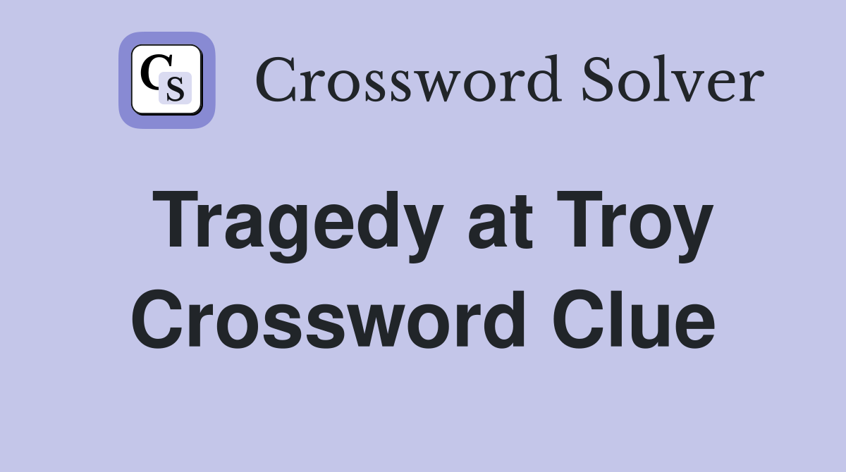 Tragedy at Troy Crossword Clue