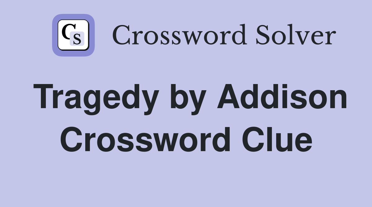 Tragedy by Addison Crossword Clue