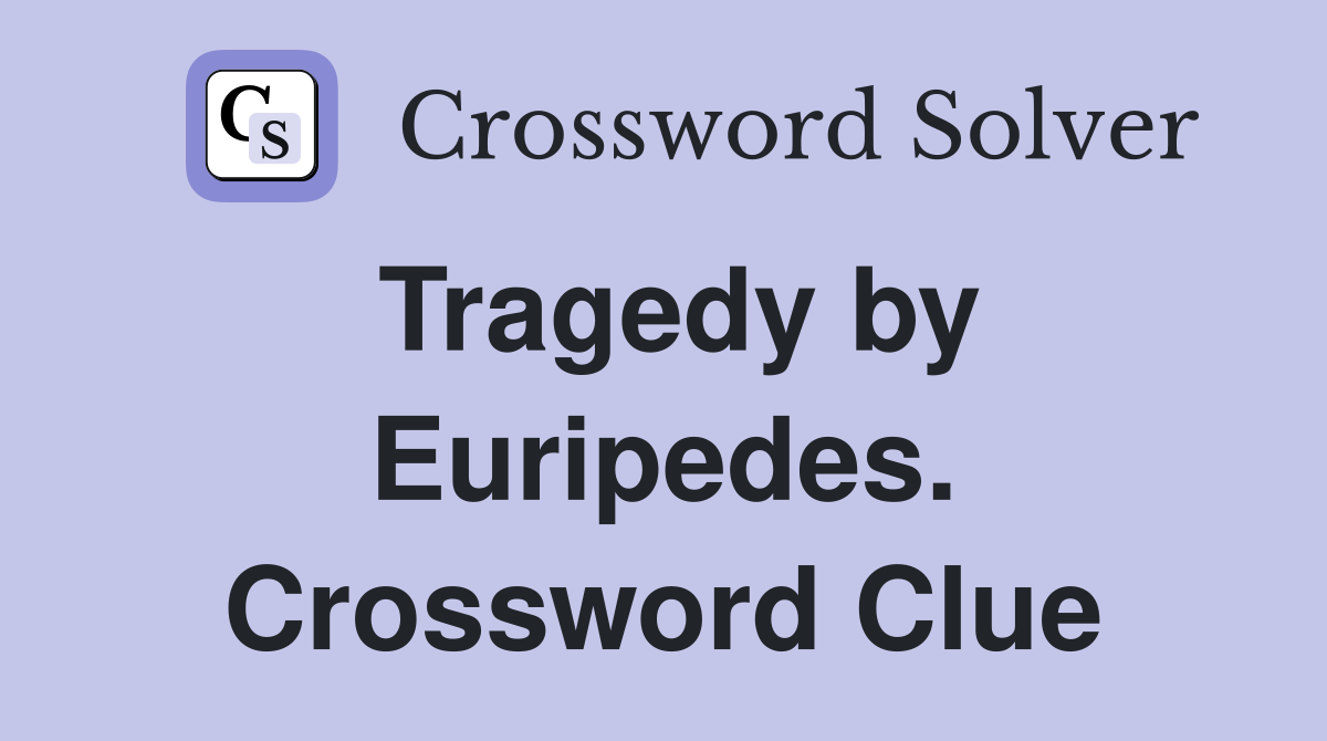 Tragedy by Euripedes. Crossword Clue